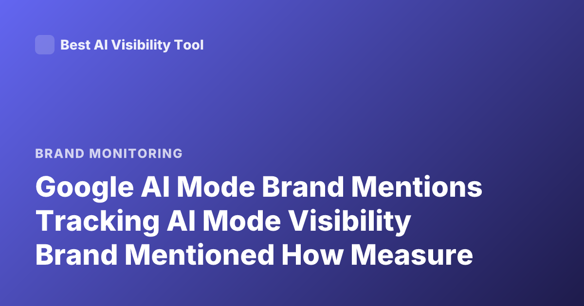 Google AI Mode Brand Mentions Tracking AI Mode Visibility Brand Mentioned How Measure