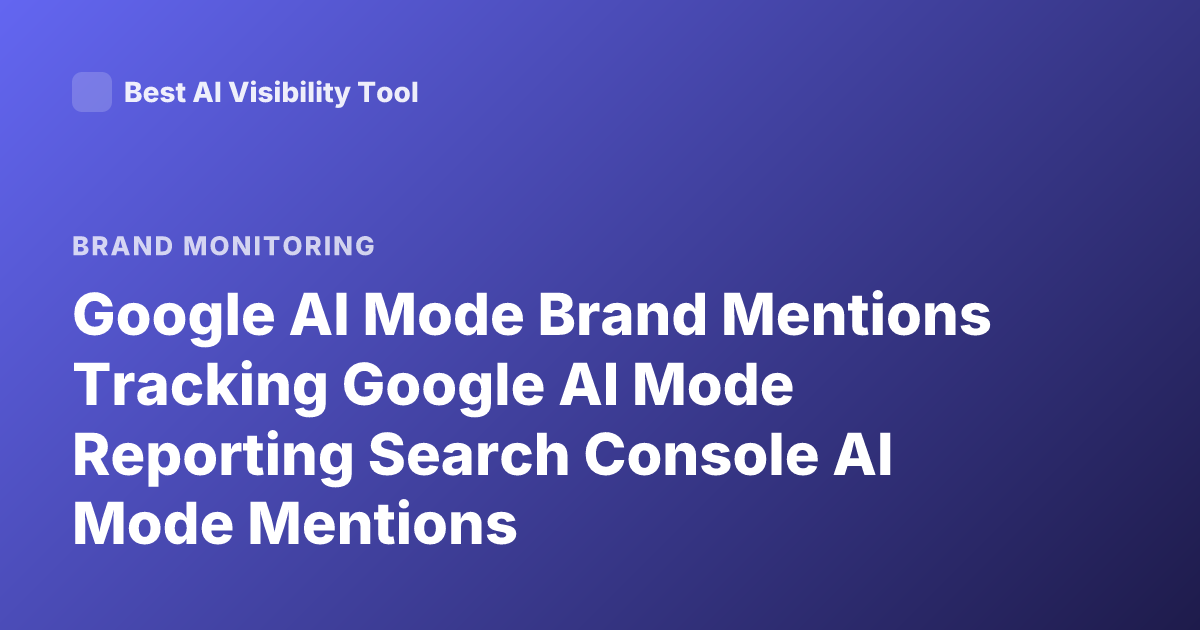 Google AI Mode Brand Mentions Tracking Google AI Mode Reporting Search Console AI Mode Mentions