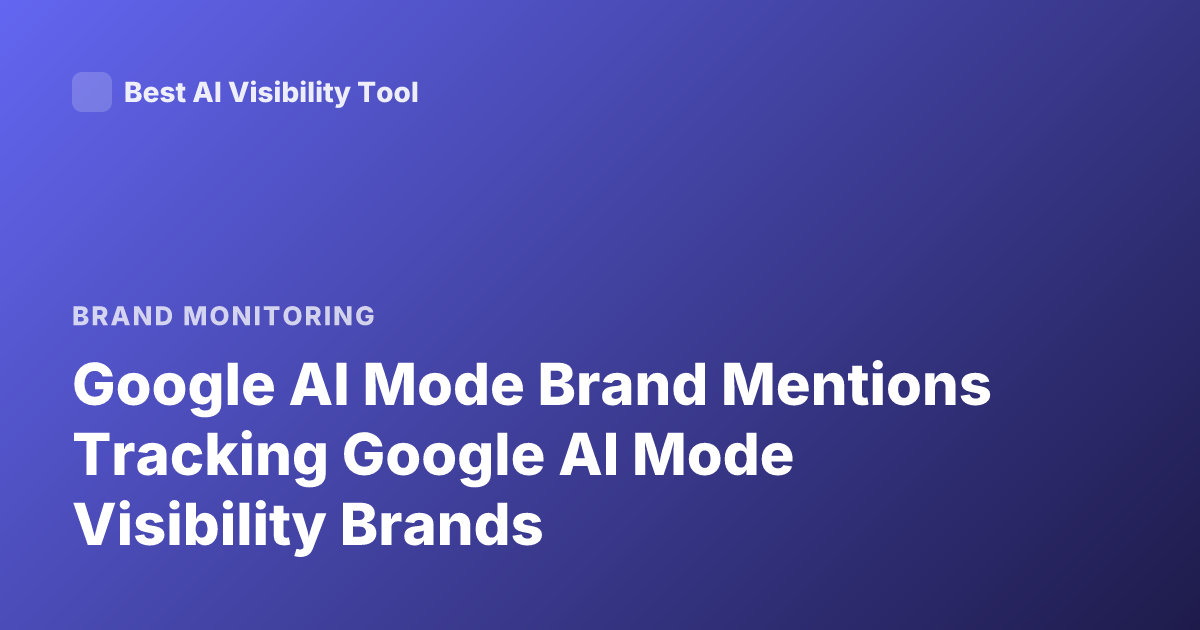 Google AI Mode Brand Mentions Tracking Google AI Mode Visibility Brands