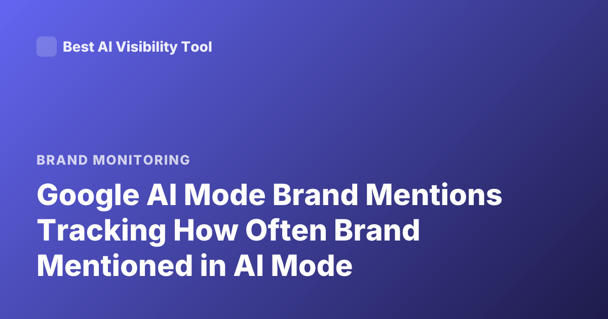 Google AI Mode Brand Mentions Tracking How Often Brand Mentioned in AI Mode