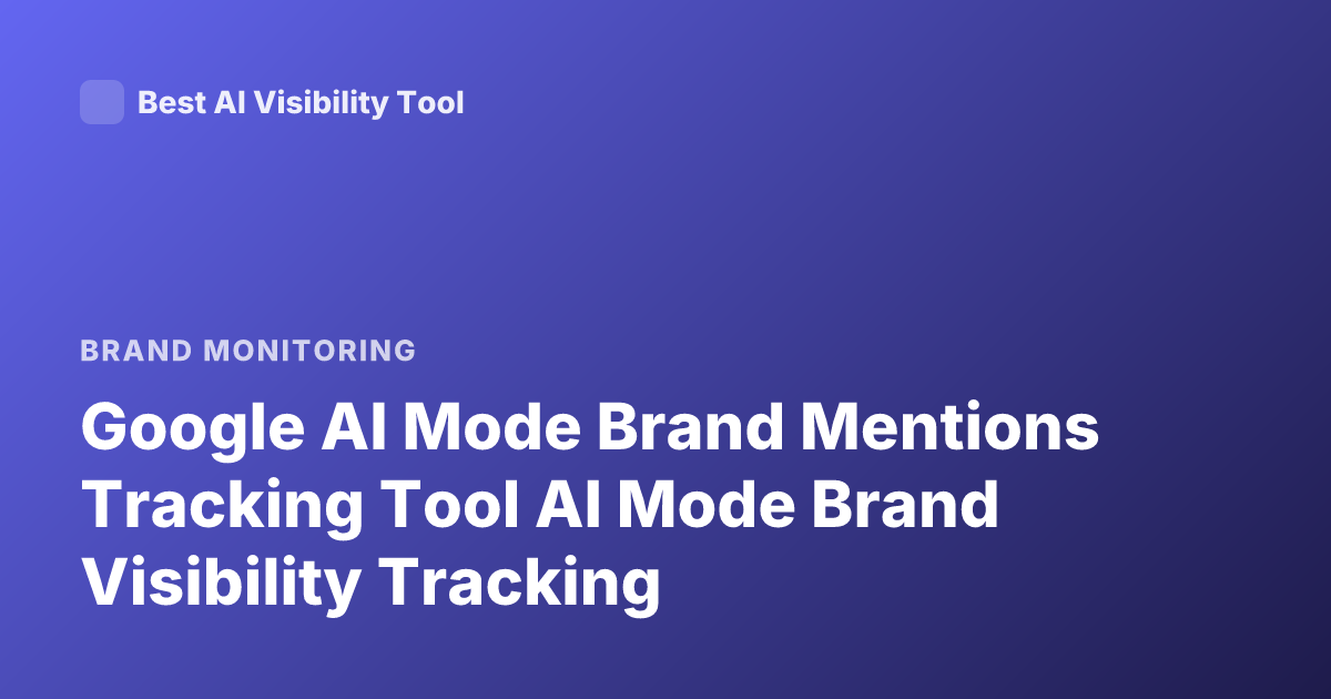 Google AI Mode Brand Mentions Tracking Tool AI Mode Brand Visibility Tracking