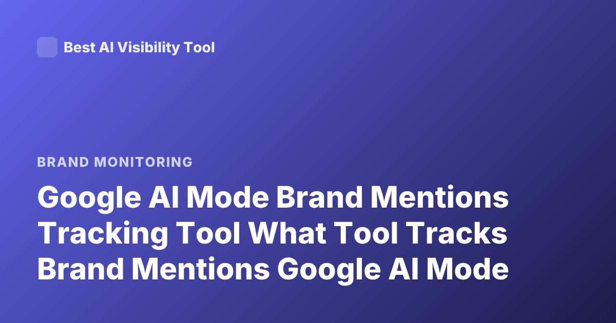 Google AI Mode Brand Mentions Tracking Tool What Tool Tracks Brand Mentions Google AI Mode