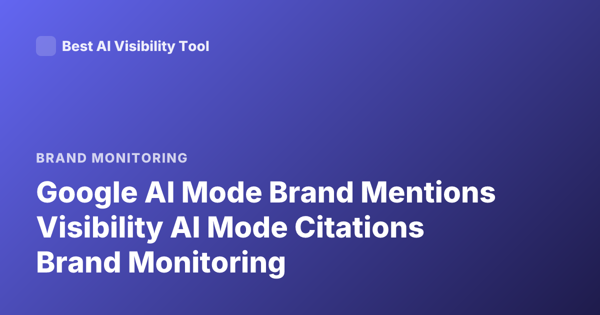 Google AI Mode Brand Mentions Visibility AI Mode Citations Brand Monitoring