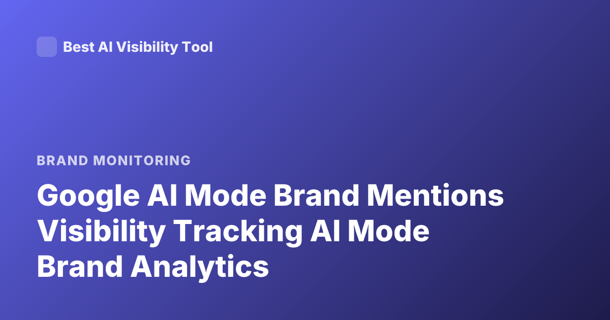Google AI Mode Brand Mentions Visibility Tracking AI Mode Brand Analytics