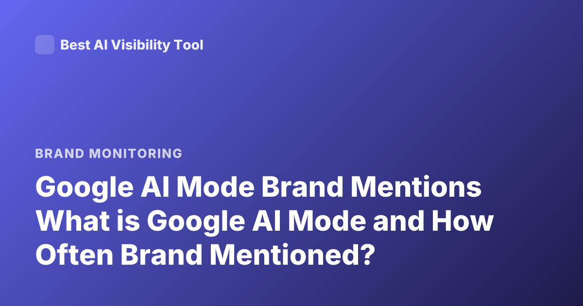 Google AI Mode Brand Mentions What is Google AI Mode and How Often Brand Mentioned?