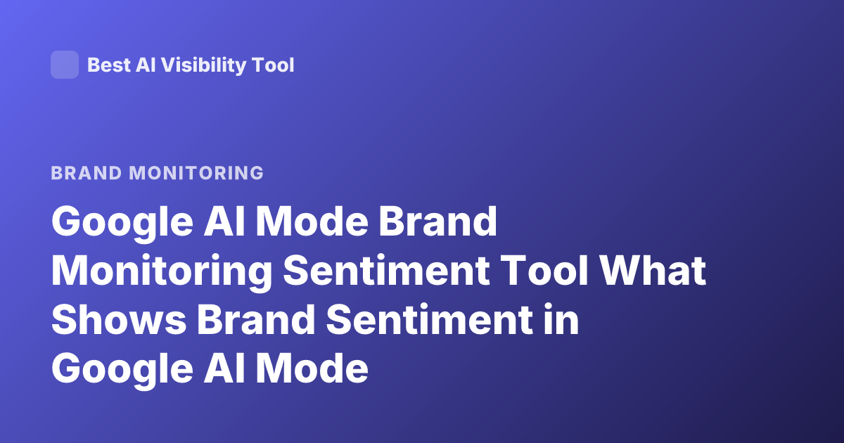 Google AI Mode Brand Monitoring Sentiment Tool What Shows Brand Sentiment in Google AI Mode