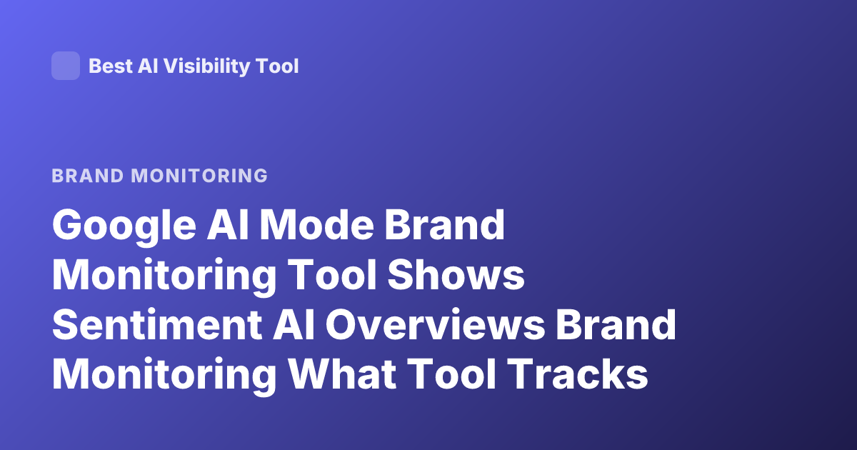 Google AI Mode Brand Monitoring Tool Shows Sentiment AI Overviews Brand Monitoring What Tool Tracks Brand Sentiment Google AI