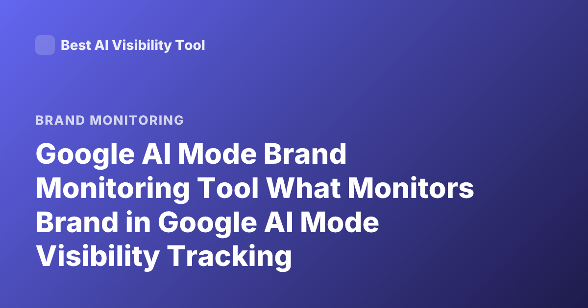 Google AI Mode Brand Monitoring Tool What Monitors Brand in Google AI Mode Visibility Tracking