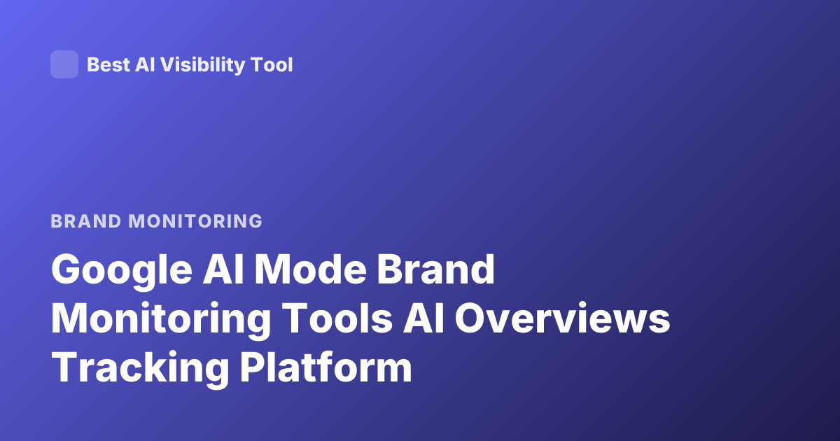 Google AI Mode Brand Monitoring Tools AI Overviews Tracking Platform