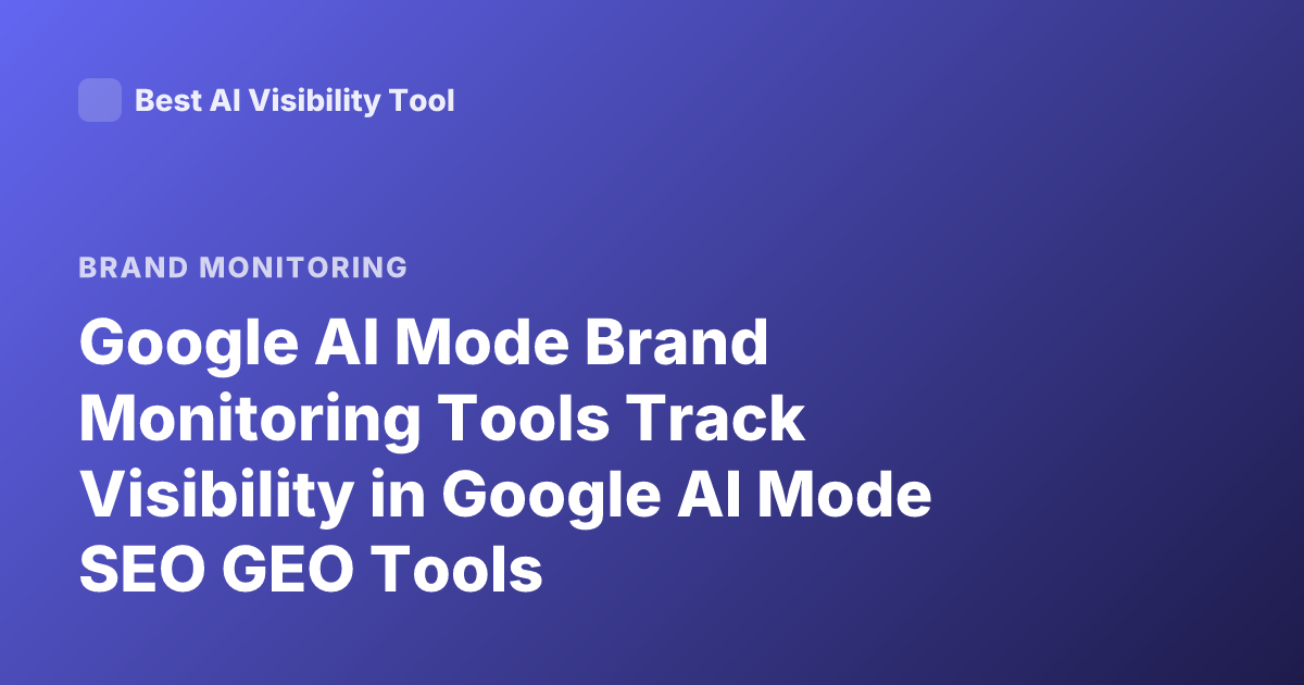 Google AI Mode Brand Monitoring Tools Track Visibility in Google AI Mode SEO GEO Tools
