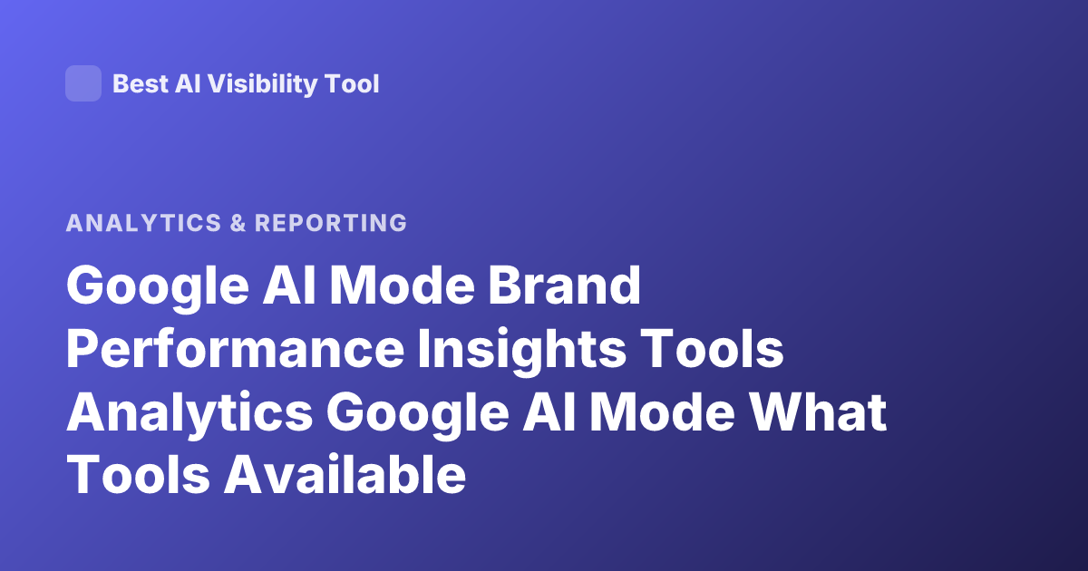Google AI Mode Brand Performance Insights Tools Analytics Google AI Mode What Tools Available