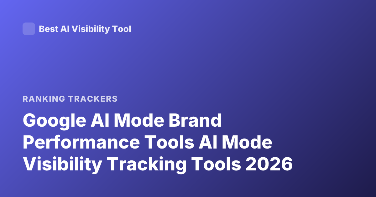 Google AI Mode Brand Performance Tools AI Mode Visibility Tracking Tools 2026
