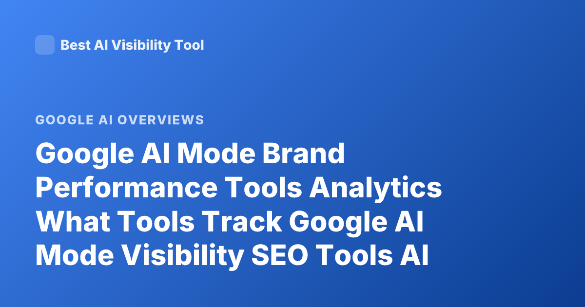 Google AI Mode Brand Performance Tools Analytics What Tools Track Google AI Mode Visibility SEO Tools AI Overview Tracking