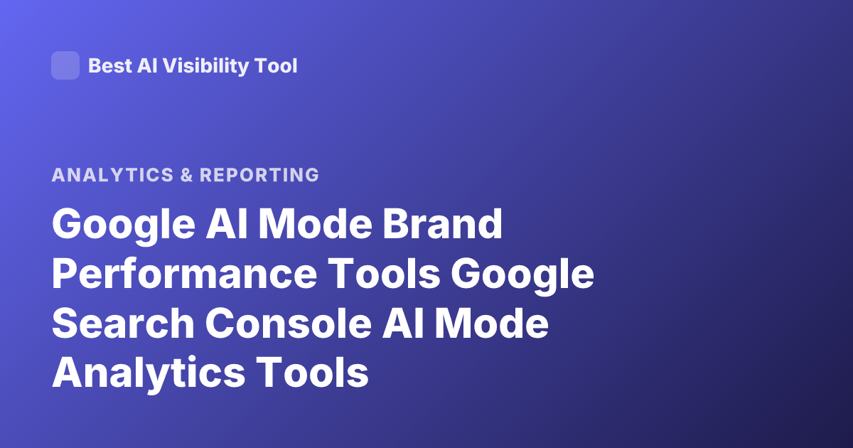 Google AI Mode Brand Performance Tools Google Search Console AI Mode Analytics Tools