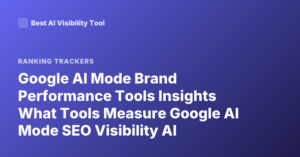 Google AI Mode Brand Performance Tools Insights What Tools Measure Google AI Mode SEO Visibility AI Overviews Tracking Tools