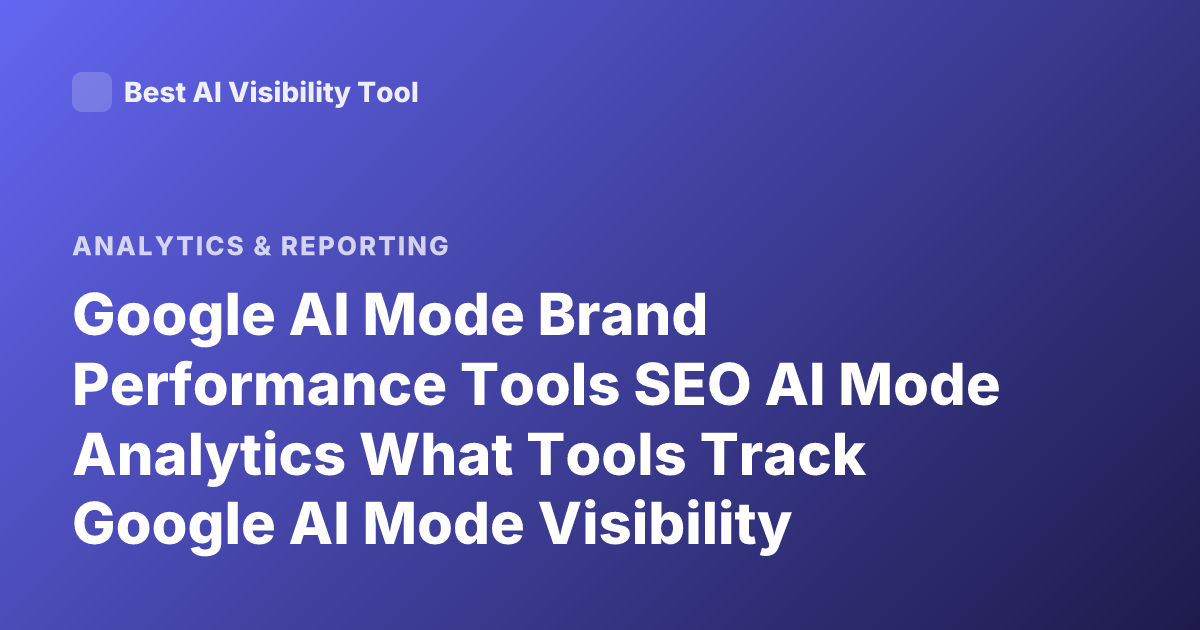 Google AI Mode Brand Performance Tools SEO AI Mode Analytics What Tools Track Google AI Mode Visibility