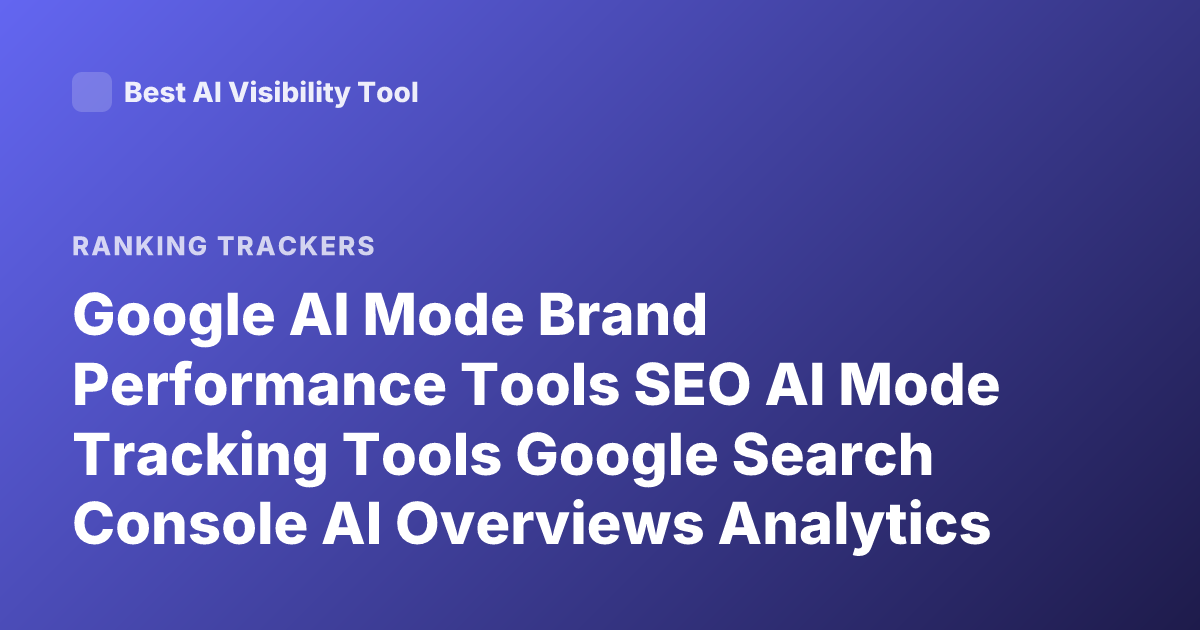 Google AI Mode Brand Performance Tools SEO AI Mode Tracking Tools Google Search Console AI Overviews Analytics