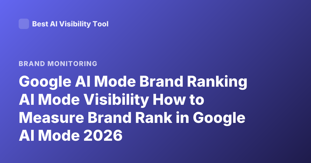 Google AI Mode Brand Ranking AI Mode Visibility How to Measure Brand Rank in Google AI Mode 2026