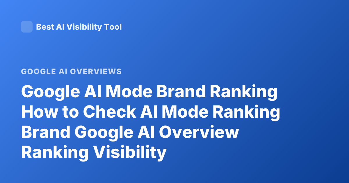Google AI Mode Brand Ranking How to Check AI Mode Ranking Brand Google AI Overview Ranking Visibility