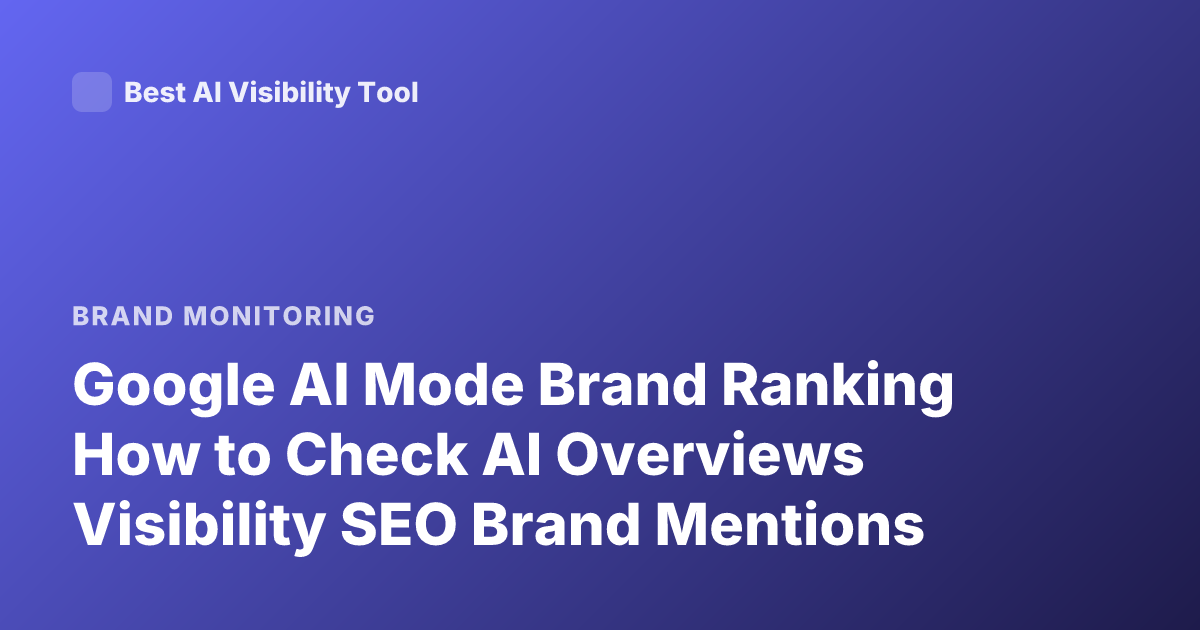 Google AI Mode Brand Ranking How to Check AI Overviews Visibility SEO Brand Mentions