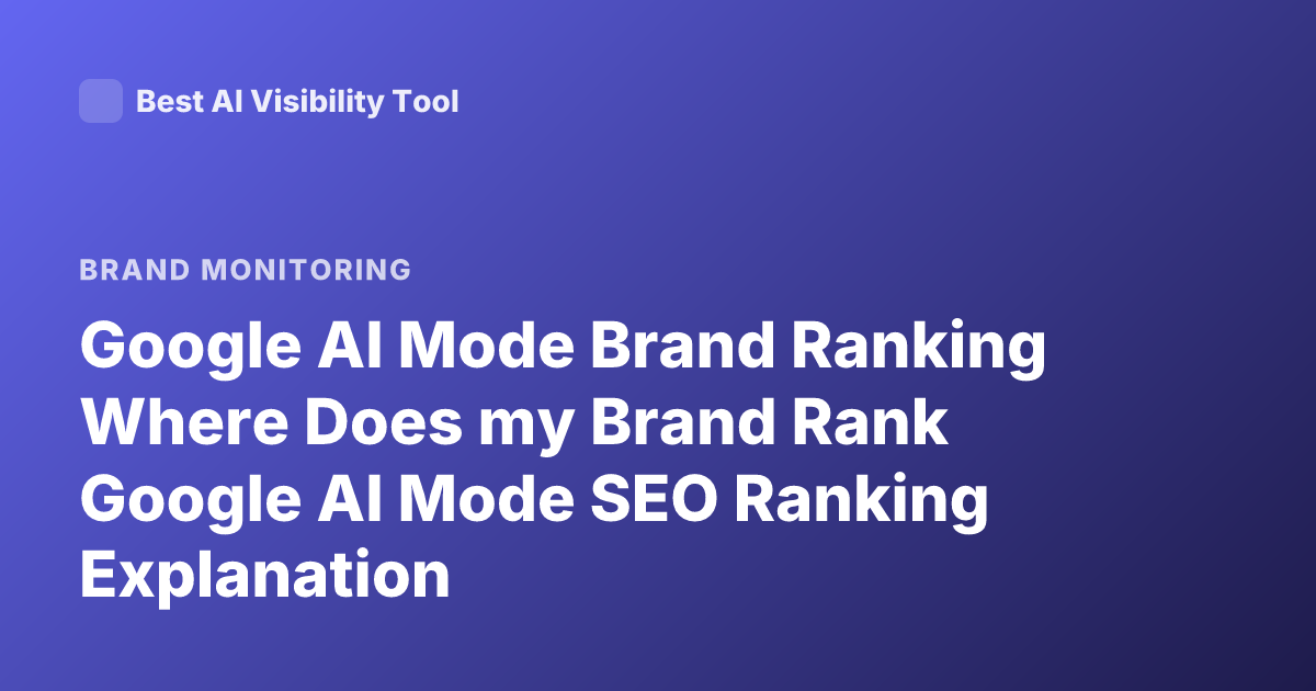 Google AI Mode Brand Ranking Where Does my Brand Rank Google AI Mode SEO Ranking Explanation