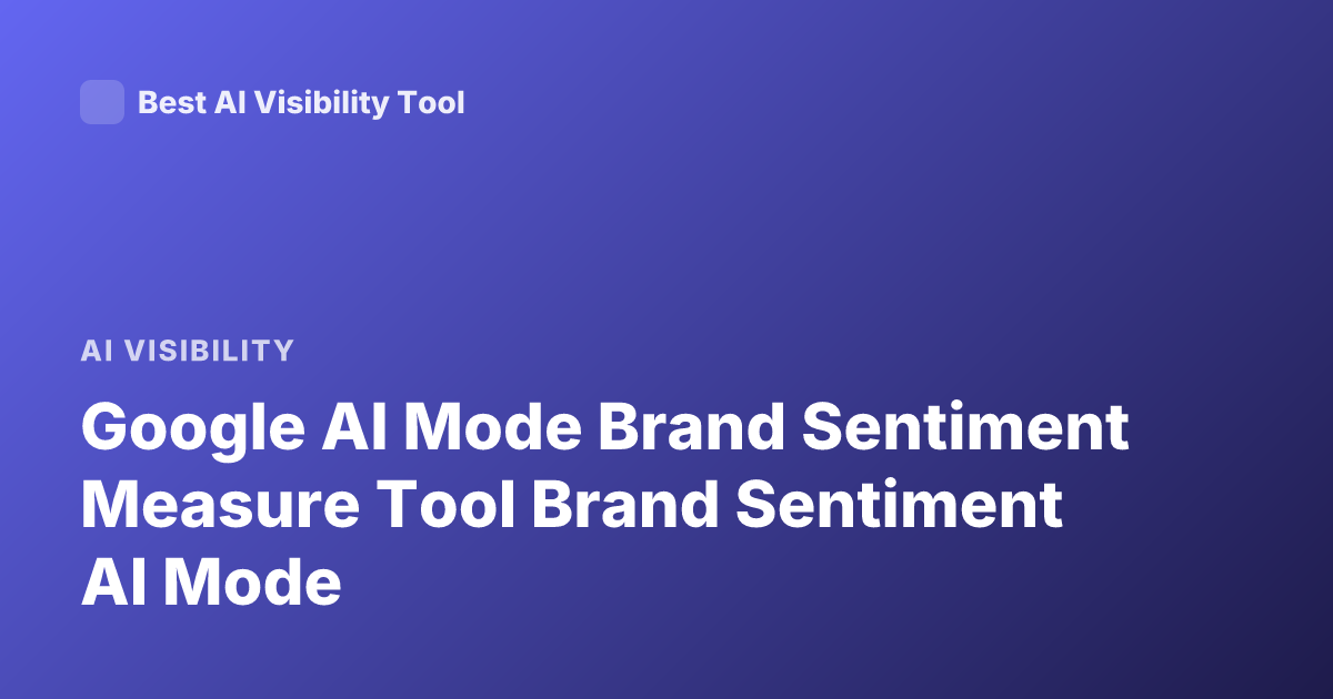 Google AI Mode Brand Sentiment Measure Tool Brand Sentiment AI Mode
