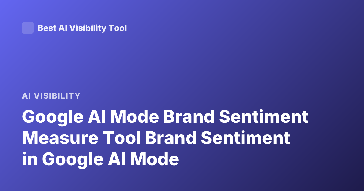 Google AI Mode Brand Sentiment Measure Tool Brand Sentiment in Google AI Mode