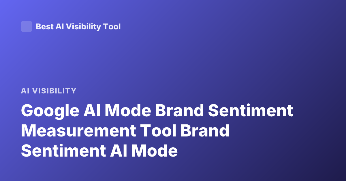 Google AI Mode Brand Sentiment Measurement Tool Brand Sentiment AI Mode
