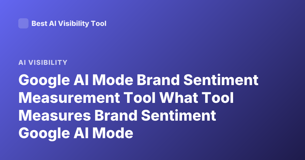 Google AI Mode Brand Sentiment Measurement Tool What Tool Measures Brand Sentiment Google AI Mode