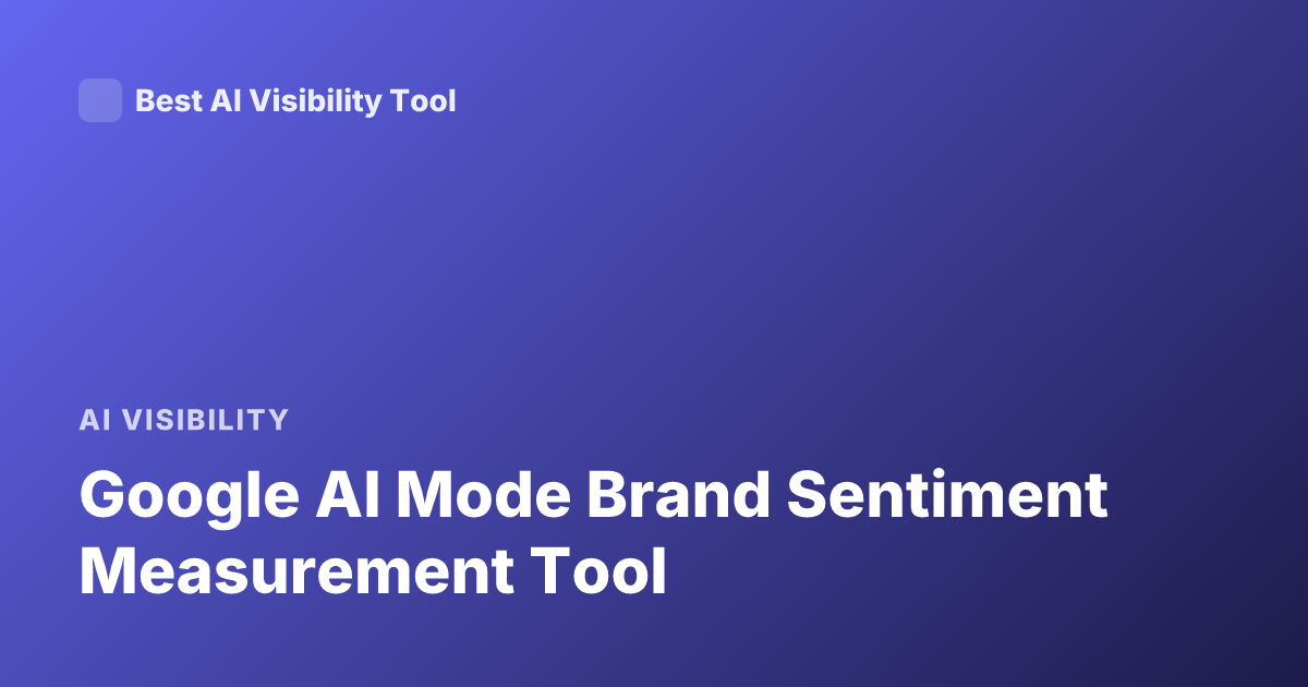 Google AI Mode Brand Sentiment Measurement Tool