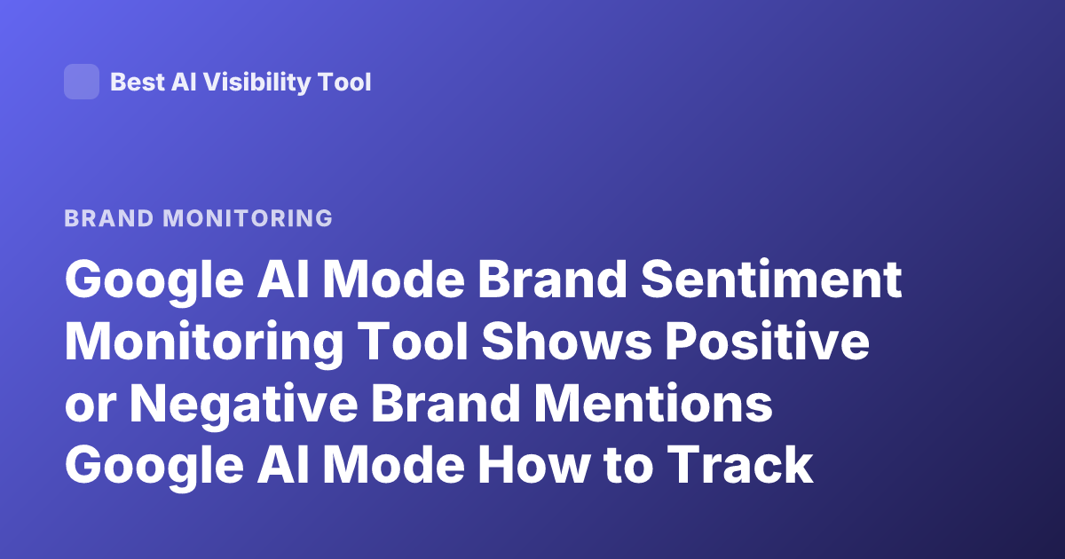 Google AI Mode Brand Sentiment Monitoring Tool Shows Positive or Negative Brand Mentions Google AI Mode How to Track Brand Sentiment in AI Search