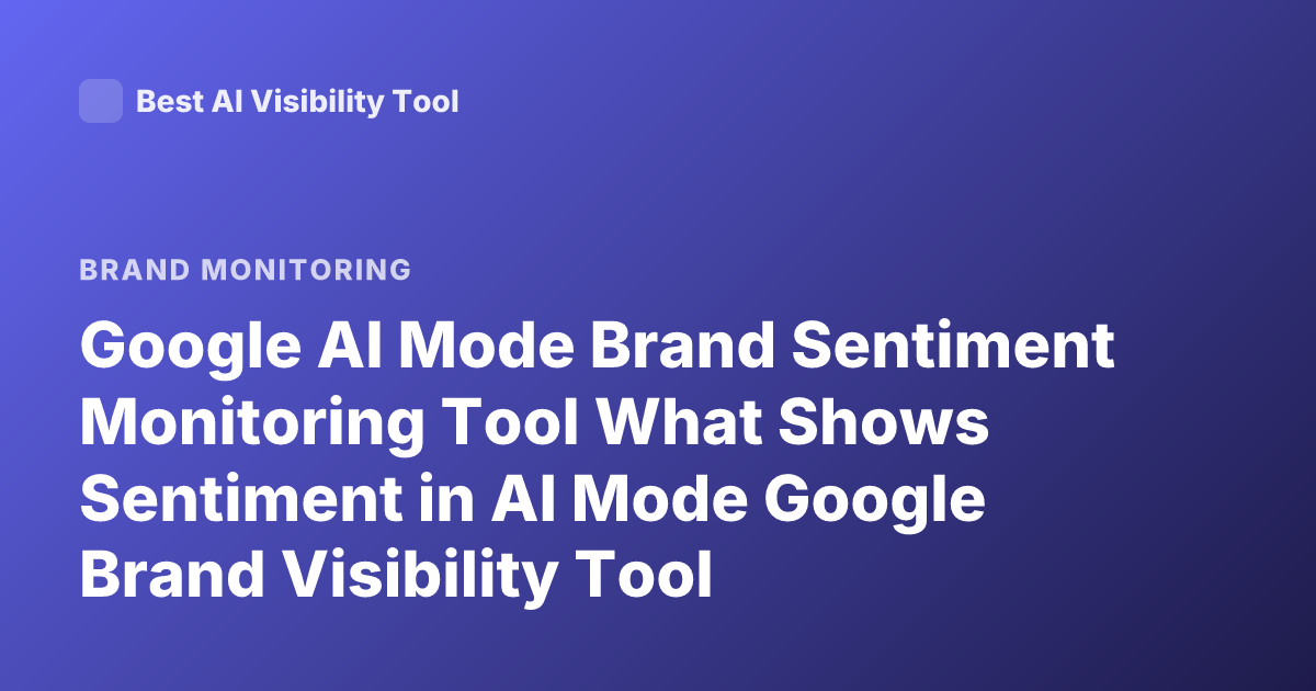Google AI Mode Brand Sentiment Monitoring Tool What Shows Sentiment in AI Mode Google Brand Visibility Tool