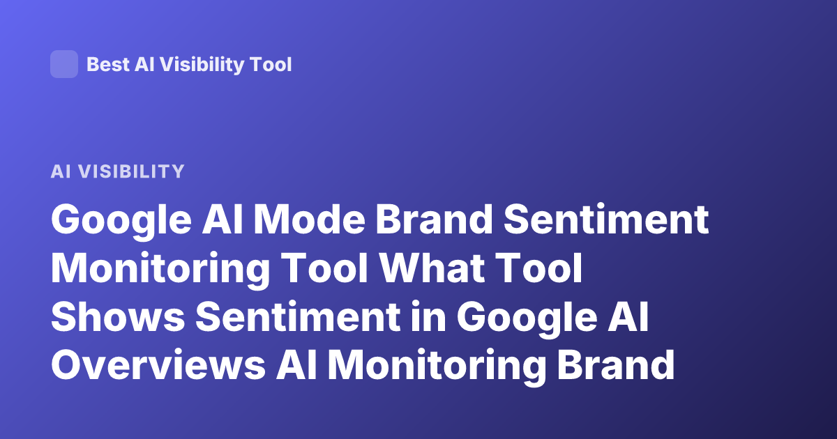 Google AI Mode Brand Sentiment Monitoring Tool What Tool Shows Sentiment in Google AI Overviews AI Monitoring Brand Sentiment Tools