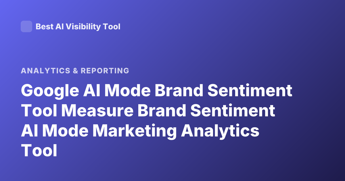 Google AI Mode Brand Sentiment Tool Measure Brand Sentiment AI Mode Marketing Analytics Tool