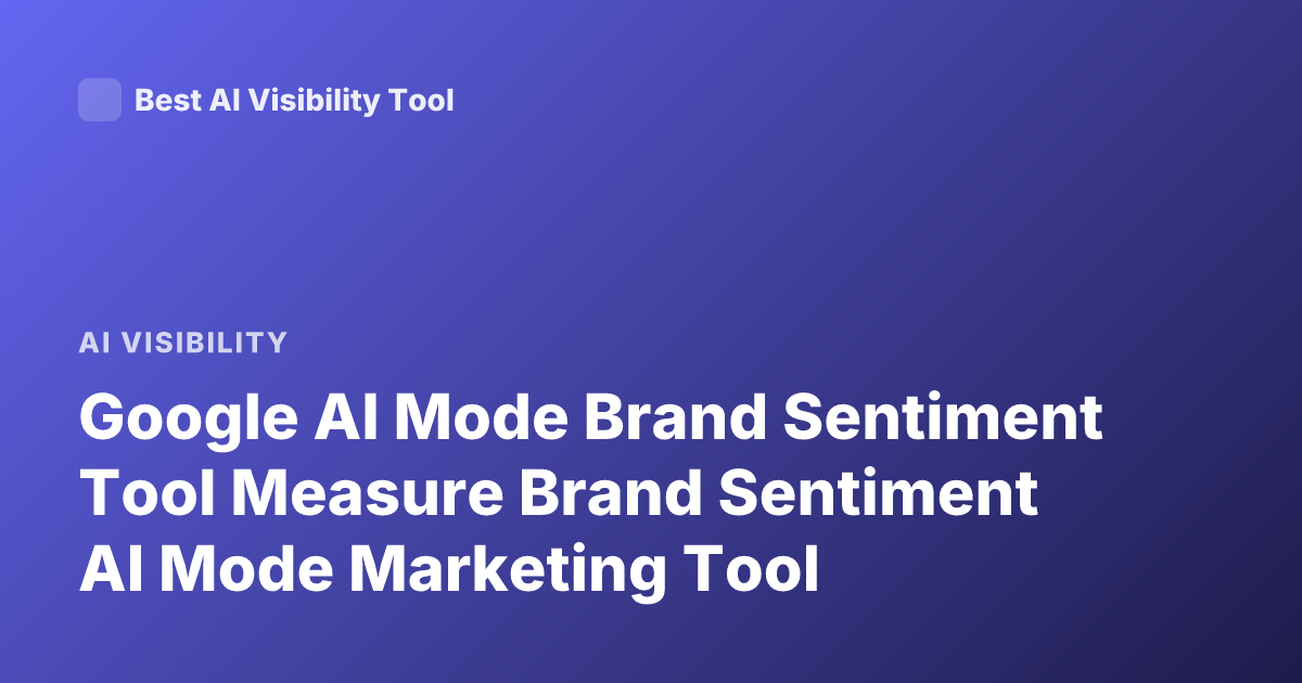 Google AI Mode Brand Sentiment Tool Measure Brand Sentiment AI Mode Marketing Tool