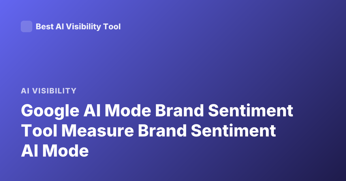 Google AI Mode Brand Sentiment Tool Measure Brand Sentiment AI Mode