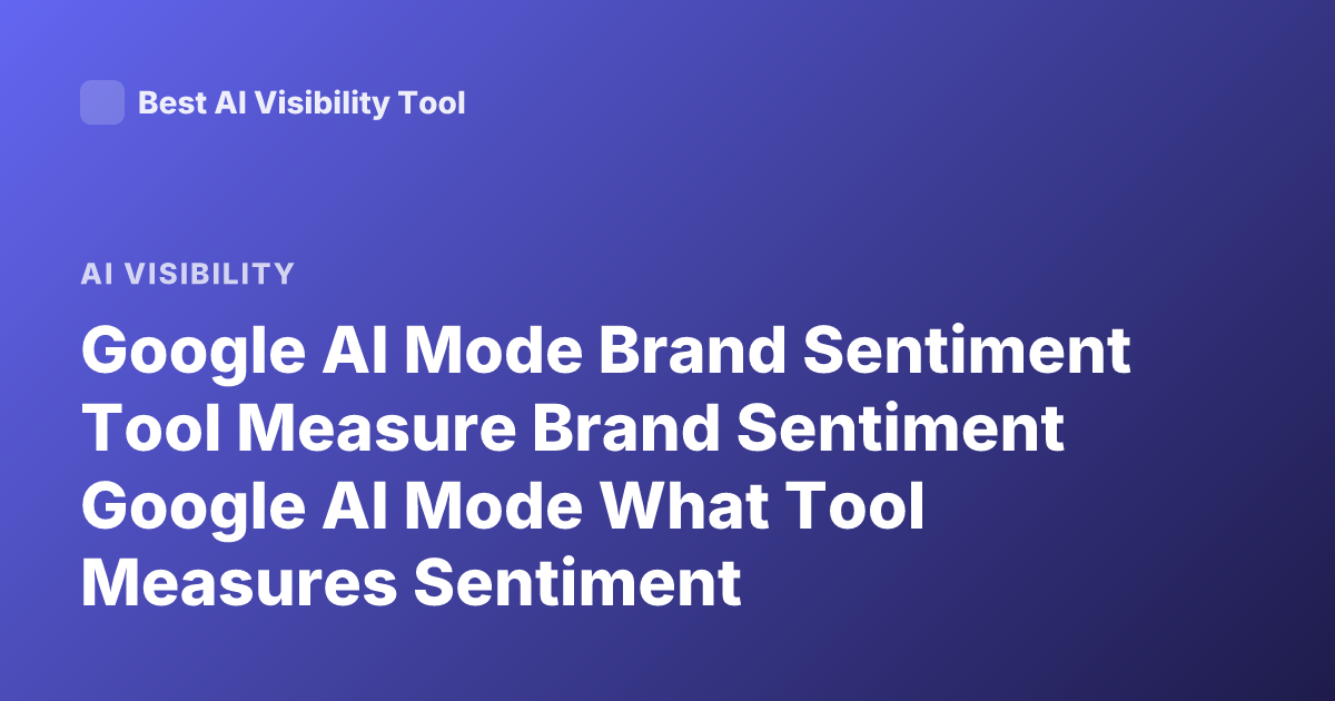 Google AI Mode Brand Sentiment Tool Measure Brand Sentiment Google AI Mode What Tool Measures Sentiment