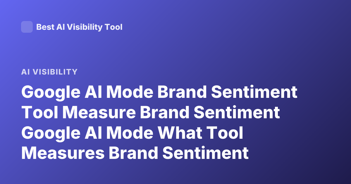 Google AI Mode Brand Sentiment Tool Measure Brand Sentiment Google AI Mode What Tool Measures Brand Sentiment
