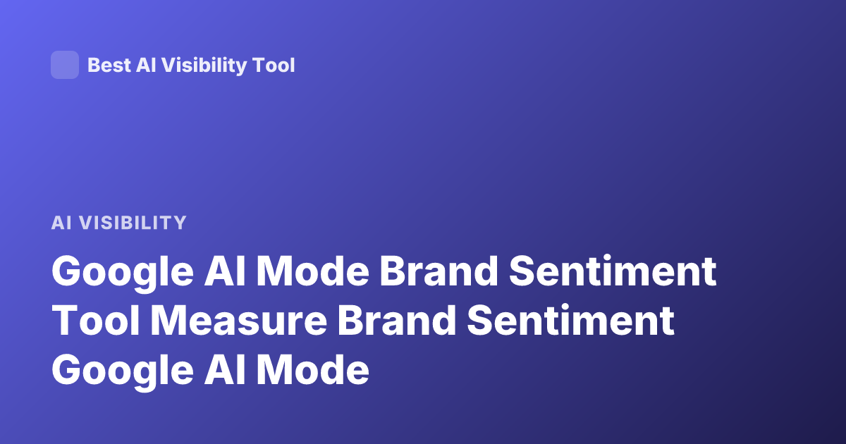 Google AI Mode Brand Sentiment Tool Measure Brand Sentiment Google AI Mode