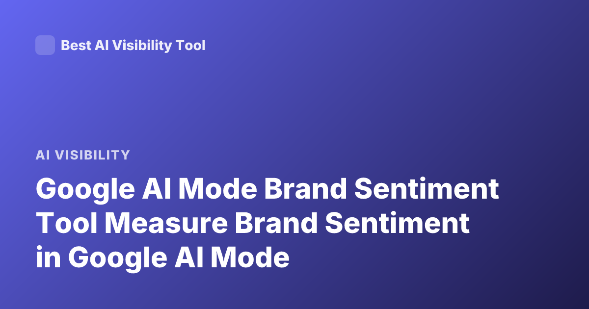 Google AI Mode Brand Sentiment Tool Measure Brand Sentiment in Google AI Mode