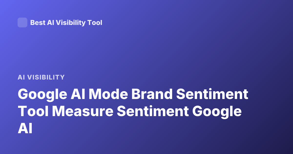 Google AI Mode Brand Sentiment Tool Measure Sentiment Google AI