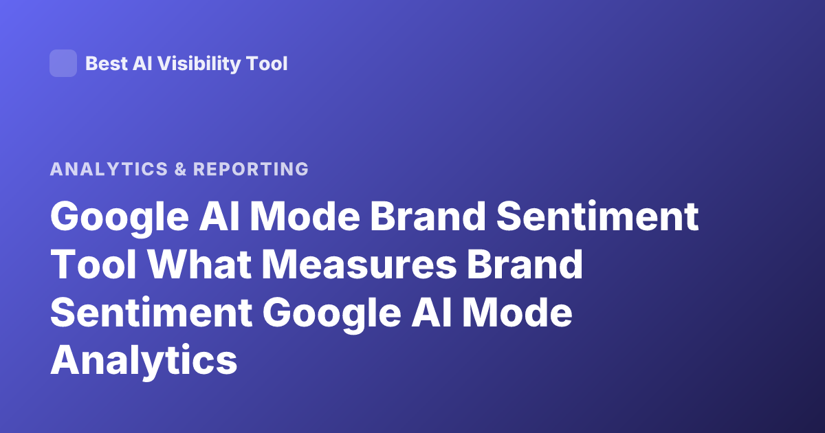 Google AI Mode Brand Sentiment Tool What Measures Brand Sentiment Google AI Mode Analytics