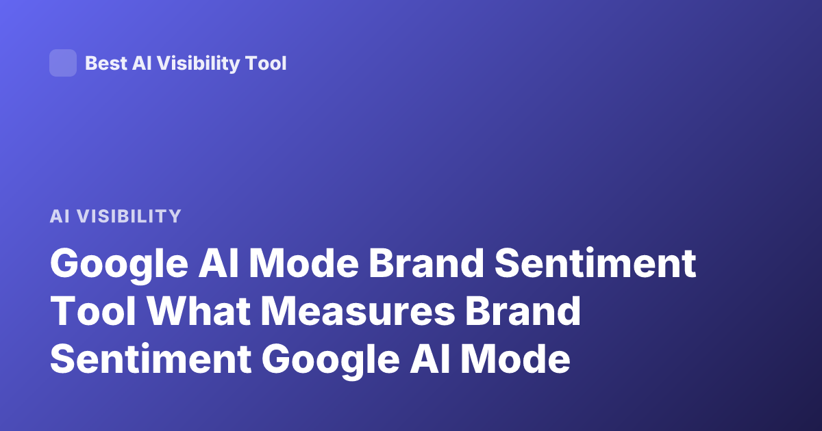 Google AI Mode Brand Sentiment Tool What Measures Brand Sentiment Google AI Mode