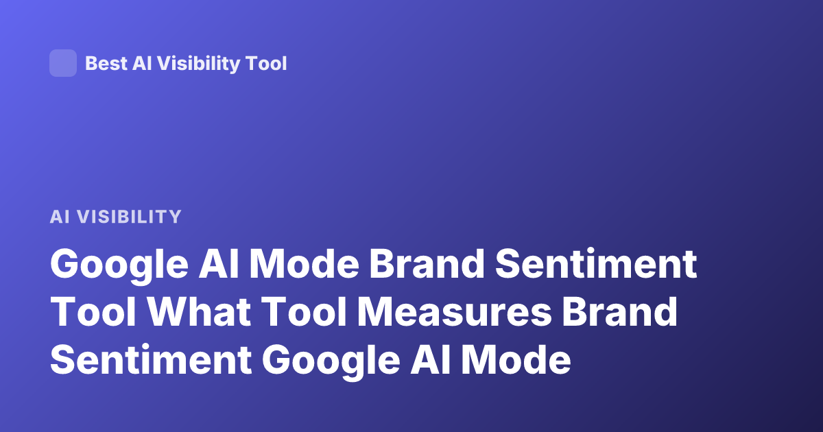Google AI Mode Brand Sentiment Tool What Tool Measures Brand Sentiment Google AI Mode