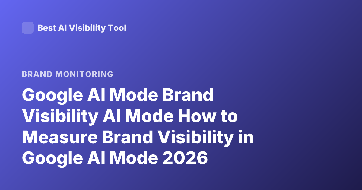 Google AI Mode Brand Visibility AI Mode How to Measure Brand Visibility in Google AI Mode 2026