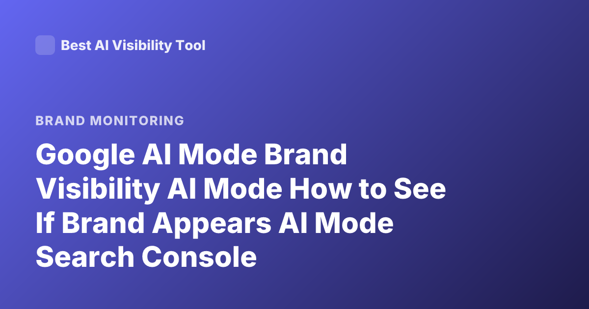 Google AI Mode Brand Visibility AI Mode How to See If Brand Appears AI Mode Search Console