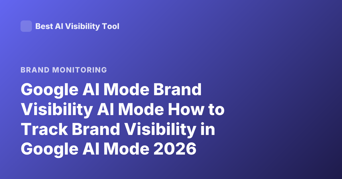 Google AI Mode Brand Visibility AI Mode How to Track Brand Visibility in Google AI Mode 2026