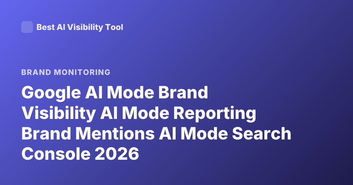 Google AI Mode Brand Visibility AI Mode Reporting Brand Mentions AI Mode Search Console 2026