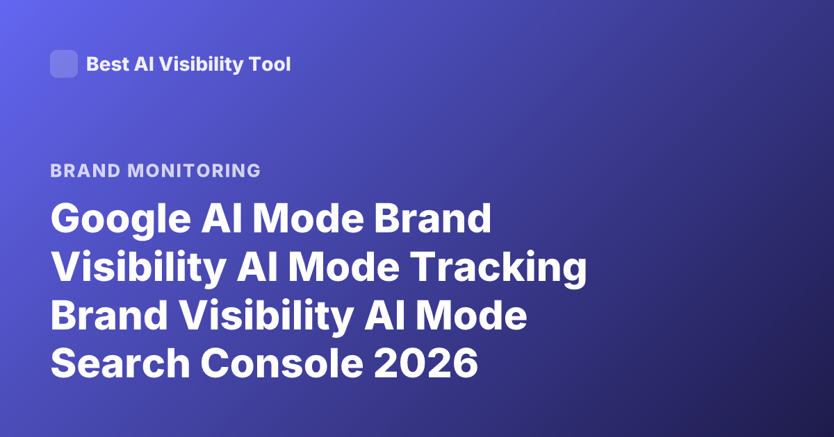 Google AI Mode Brand Visibility AI Mode Tracking Brand Visibility AI Mode Search Console 2026