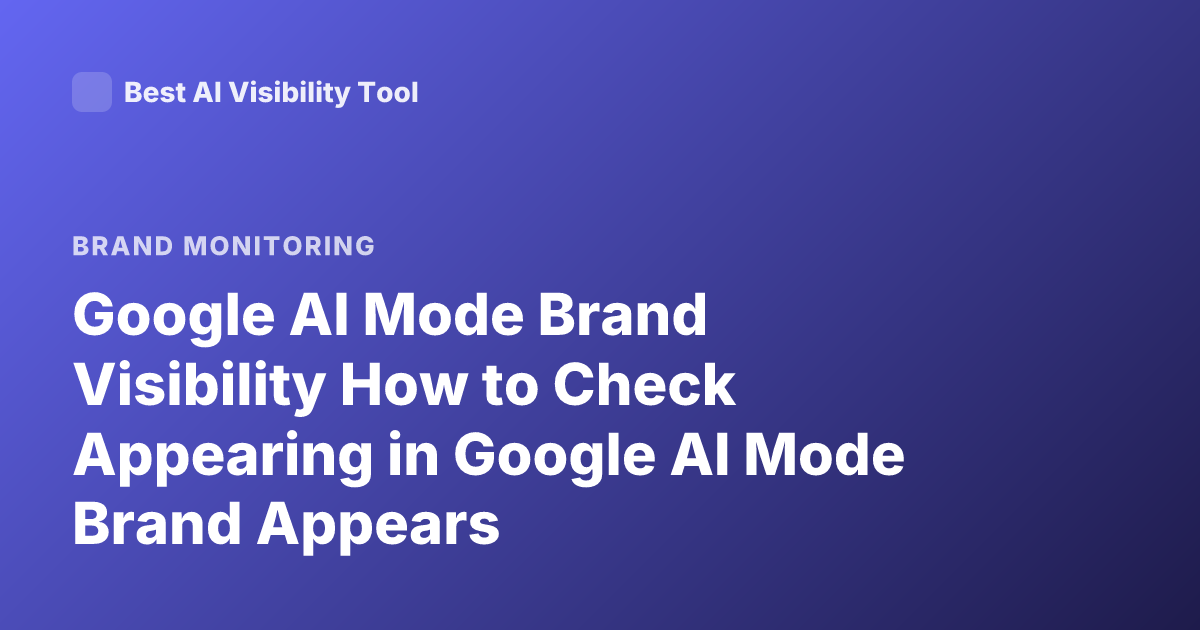 Google AI Mode Brand Visibility How to Check Appearing in Google AI Mode Brand Appears